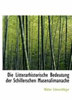 Die Litterarhistorische Bedeutung Der Schillerschen Musenalimanache 0559023375 Book Cover