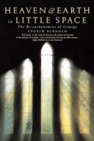 Heaven and Earth in Little Space: The Re-Enchantment of Liturgy 1848250053 Book Cover