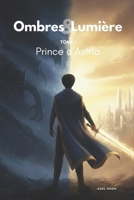 Ombres & Lumière - Tome 1: Prince d'Astria (French Edition) B0GRQNH5P4 Book Cover