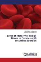 Level of factor VIII and D-Dimer in females with recurrent abortion 3659815314 Book Cover