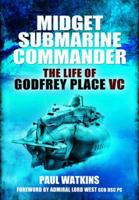 Midget Submarine Commander: The Life of Rear Admiral Godfrey Place VC, CB, CVO, DSC 1848848005 Book Cover
