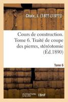 Cours de construction. Tome 6. Traité de coupe des pierres, stéréotomie 2329012330 Book Cover