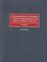 A Comprehensive Catalogue of the Correspondence and Papers of James Monroe: (2 Volumes) 0313314268 Book Cover