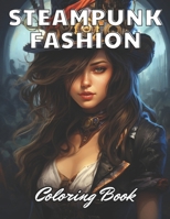 Steampunk Fashion Coloring Book: New Edition And Unique High-quality illustrations, Enjoyable Stress Relief and Relaxation Coloring Pages B0CTJ4DK16 Book Cover
