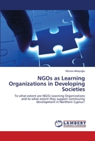 NGOs as Learning Organizations in Developing Societies: To what extent are NGOs Learning Organizations and to what extent they support community development in Northern Cyprus? 3659102881 Book Cover