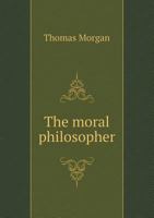The Moral Philosopher in a Dialogue between Philalethes, a Christian Deist, and Theophanus, a Christian Jew (Works in the History of British Deism) 1855067404 Book Cover