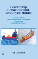 Leadership Behaviour and Employee Morale: A Study of Micro, Small and Medium Enterprises (MSMEs) of Shipbuilding Industry B0FHHW9JYS Book Cover