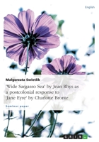 "Wide Sargasso Sea" by Jean Rhys as a postcolonial response to "Jane Eyre" by Charlotte Bronte 3640896203 Book Cover