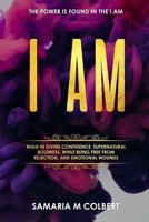 I Am : Walk in Divine Confidence, Supernatural Boldness, While Being Free from Rejection, and Emotional Wounds 1985787423 Book Cover