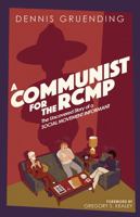 A Communist for the RCMP: The Uncovered Story of a Social Movement Informant 177113657X Book Cover