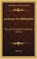 Analectes Du Bibliophile: Recueil Trimestriel Contenant (1876) 1160784922 Book Cover