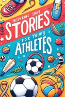 Inspiring Short Stories For Young Athletes: Motivational Stories Book for Young Sporting Heroes B0CNZ2198K Book Cover