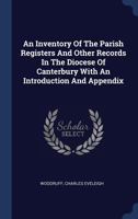 An Inventory of the Parish Registers and Other Records in the Diocese of Canterbury with an Introduction and Appendix 1340477505 Book Cover