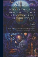 Le Solide Tresor Des Merveilleux Secrets De La Magie Naturelle Et Cabalistique ....: Enrichi De Plusieurs Figures Mysterieuses Pour Former Des Talisma 1021215694 Book Cover