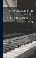 Handbuch Der Klavier-Literatur 1830 Bis 1904: Historisch-Kritische �bersicht 1019241578 Book Cover