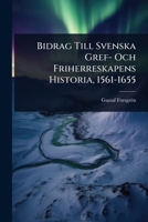 Bidrag Till Svenska Gref- Och Friherreskapens Historia, 1561-1655 (Swedish Edition) 1024870634 Book Cover