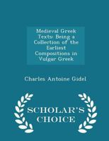 Medieval Greek texts: being a collection of the earliest compositions in vulgar Greek prior to the year 1500 1016141084 Book Cover