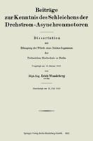 Beitrage Zur Kenntnis Des Schleichens Der Drehstrom-Asynchronmotoren: Dissertation Zur Erlangung Der Wurde Eines Doktor-Ingenieurs Der Technischen Hochschule Zu Berlin 3662244713 Book Cover