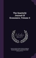 The Quarterly Journal Of Economics, Volume 4... 1278293183 Book Cover