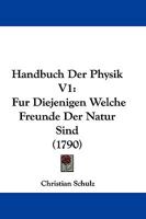Handbuch Der Physik V1: Fur Diejenigen Welche Freunde Der Natur Sind (1790) 1166048756 Book Cover