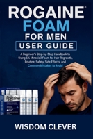 Rogaine Foam For Men User Guide: A Beginner’s Step-by-Step Handbook to Using 5% Minoxidil Foam for Hair Regrowth, Routine, Safety, Side Effects, and Common Mistakes to Avoid B0H1HW28Q8 Book Cover