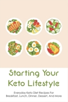 Starting Your Keto Lifestyle: Everyday Keto Diet Recipes For Breakfast, Lunch, Dinner, Dessert, And More: Lazy Keto Meals B09919JST1 Book Cover