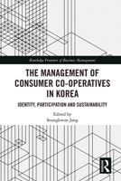 The Management of Consumer Co-Operatives in Korea: Identity, Participation and Sustainability 1032091827 Book Cover