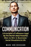 Communication: 9 Principles of Influence Used by The World's Most Powerful Men to Win in Business, Social Situations & Life (Communication Series Book 1) 154402245X Book Cover