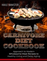 Carnivore Diet Cookbook: Approach to Modern Wholesome Meat Recipes to Healthy Living and Delay Aging 1803570458 Book Cover