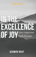 In The Excellence of Joy: How Happiness Fuels Success: (Bharat Bridge Communications) B0DT3GSRNW Book Cover