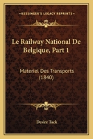 Le Railway National De Belgique, Part 1: Materiel Des Transports (1840) 112043100X Book Cover