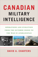 Canadian Military Intelligence: Operations and Evolution from the October Crisis to the War in Afghanistan 1647122945 Book Cover