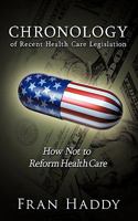 Chronology of Recent Health Care Legislation: How Not to Reform Health Care 1452035466 Book Cover