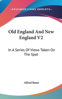 Old England And New England V2: In A Series Of Views Taken On The Spot 0548459142 Book Cover