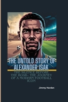 THE UNTOLD STORY OF ALEXANDER ISAK: The Silence Before The Roar– The Journey of a Modern Football Icon B0FR51582Y Book Cover