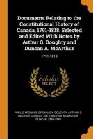 Documents relating to the constitutional history of Canada, 1791-1818. Selected and edited with notes by Arthur G. Doughty and Duncan A. McArthur B0BPYVF5MV Book Cover