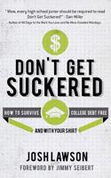 Don't Get Suckered: How to Survive College Debt Free...and with Your Shirt 1463627823 Book Cover