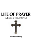 Life of Prayer: A Book of Prayer for All 1664254242 Book Cover