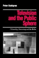 Television and the Public Sphere: Citizenship, Democracy and the Media (Media, Culture & Society) 0803989237 Book Cover