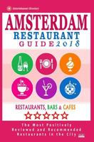 Amsterdam Restaurant Guide 2018: Best Rated Restaurants in Amsterdam - 500 Restaurants, Bars and Cafes Recommended for Visitors, 2018 1545014299 Book Cover