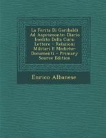 La Ferita Di Garibaldi Ad Aspromonte: Diario Inedito Della Cura; Lettere - Relazioni Militari E Mediche-Documenti 1167540166 Book Cover