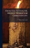 From Day to Day; Or, Helpful Words for Christian Life 1023780674 Book Cover