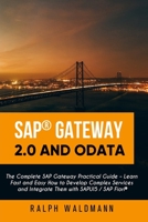 SAP Gateway 2.0 and OData: The Complete SAP Gateway Practical Guide – Learn Fast and Easy How to Develop Complex Services and Integrate Them with SAPUI5 / SAP Fiori B088N674PH Book Cover