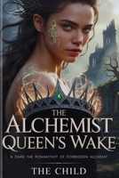 THE ALCHEMIST QUEEN’S WAKE: A Dark Fae Fantasy Romance (NOVELS BY THE CHILD) B0GCFNKD44 Book Cover