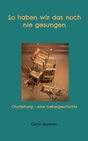 So haben wir das noch nie gesungen: Chorleitung - eine Liebesgeschichte 375623097X Book Cover