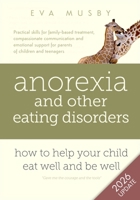 Anorexia and other Eating Disorders: how to help your child eat well and be well: Practical solutions, compassionate communication tools and emotional support for parents of children and teenagers 0993059805 Book Cover