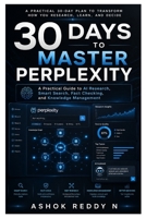 30 Days to Master Perplexity: A Practical Guide to AI Research, Smart Search, Fact Checking, and Knowledge Management B0H6TLB7G3 Book Cover