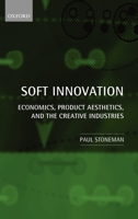 Soft Innovation: Economics, Product Aesthetics, and the Creative Industries 0199572488 Book Cover