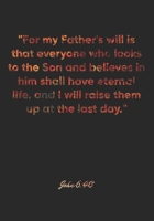 John 6:40 Notebook: "For my Father's will is that everyone who looks to the Son and believes in him shall have eternal life, and I will raise them up ... Christian Journal/Diary Gift, Doodle Present 1677109262 Book Cover