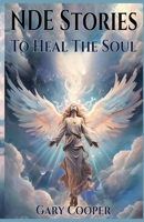 NDE Stories: To Heal The Soul B0DRT5ZBPN Book Cover